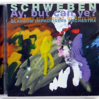 GLASGOW IMPROVISERS ORCHESTRA / BARRY GUY - Schweben – Ay, But Can Ye? - CD 2012