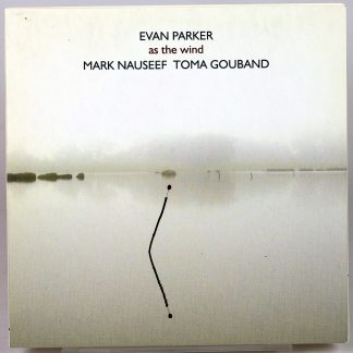 EVAN PARKER / MARK NAUSEEF / TOMA GOUBAND - As The Wind - CD 2016