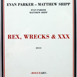 EVAN PARKER / MATTHEW SHIPP - Rex, Wrecks & XXX - 2 CD 2013 folia
