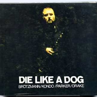 DIE LIKE A DOG - Brotzmann / Kondo / Parker / Drake - The Complete FMP Recordings - 4 CD BOX 2007