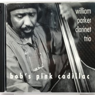 WILLIAM PARKER CLARINET TRIO - Bob's Pink Cadillac - 2 CD US 2003