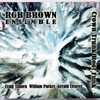 ROB BROWN ENSEMBLE - Crown Trunk Root Funk - CD