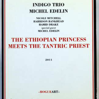 INDIGO TRIO / MICHEL EDELIN - The Ethiopian Princess Meets The Tantric Priest - CD 2011 Nicole Mitchell