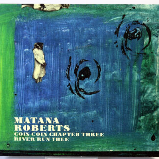 MATANA ROBERTS - Coin Coin Chapter Three: River Run Thee - CD 2015